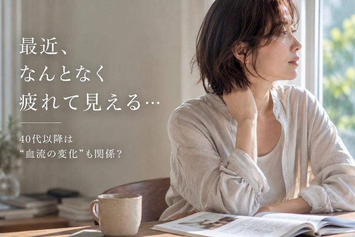 「血流が悪いとどうなる？」40代以降が知っておきたい“疲れやすさ”と見た目の関係