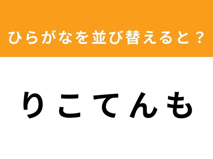 ひらがな5文字を並び替えて単語を完成させるアナグラムクイズに挑戦！ 「り こ て ん も」を並び替えると、どんな言葉になるでしょうか？ 制限時間は1分。サクッと解いて、脳をリフレッシュしましょう！