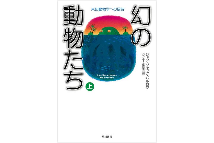 『幻の動物たち ー未知動物学への招待ー』著：ジャン= ジャック・バルロワ