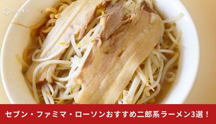 【コンビニ二郎系まとめ】セブン・ファミマ・ローソンでおすすめ