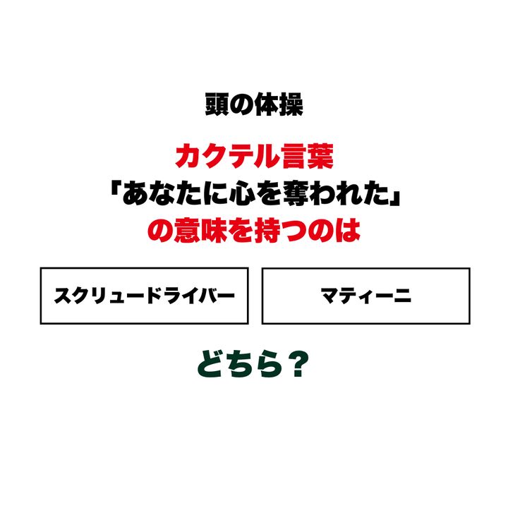 【頭の体操】カクテル言葉「あなたに心を奪われた」の意味を持つのは『スクリュードライバー』と『マティーニ』どちら？