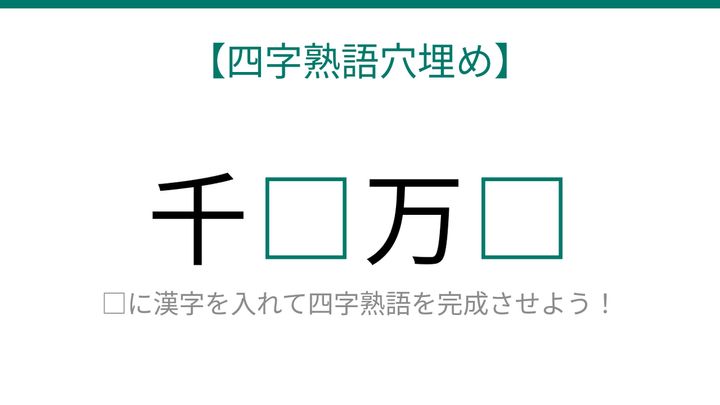 【四字熟語穴埋め】これ完成できる？千□万□の正体は？読めたら語彙力上級者！の問題画像