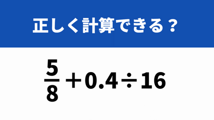小数点の位置に気を付けて！「5/8+0.4÷16」→正しく計算できる