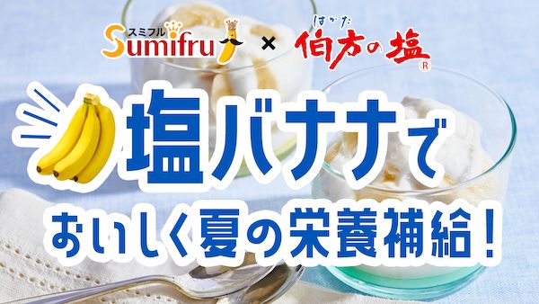 スミフルと伯方塩業が、夏におすすめの「塩バナナ」を提案！SNSキャンペーンを実施