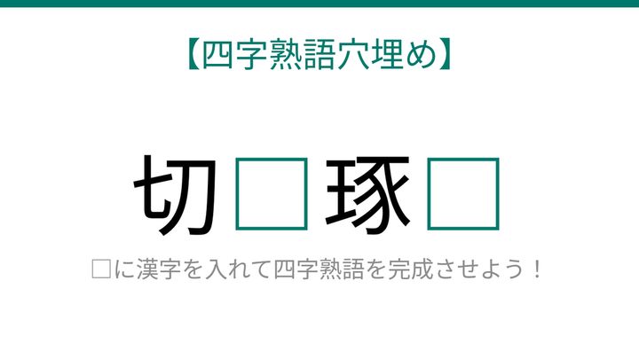 【四字熟語穴埋め】これ完成できる？知ってたら語彙力上級者！「切□琢□」に何が入る？の問題画像