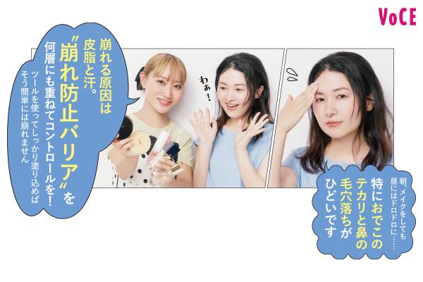齊藤 彩さん「朝、メイクをしても昼にはドロドロに……特におでこのテカリと鼻の毛穴落ちがひどいです」 Rinaさん「崩れる原因は皮脂と汗。“崩れ防止バリア”を何層にも重ねてコントロールを！ ツールを使ってしっかり塗り込めばそう簡単には崩れません」