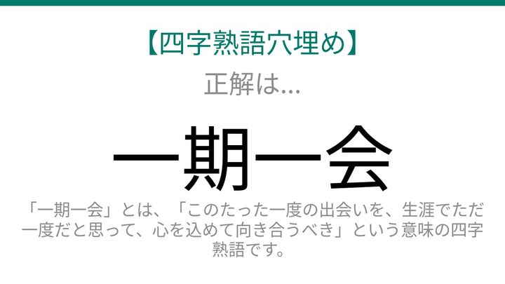 【四字熟語穴埋め】知ってたら教養人！この空欄、埋められる？「一生に一度の出会い」を表す四字熟語とはの解答画像