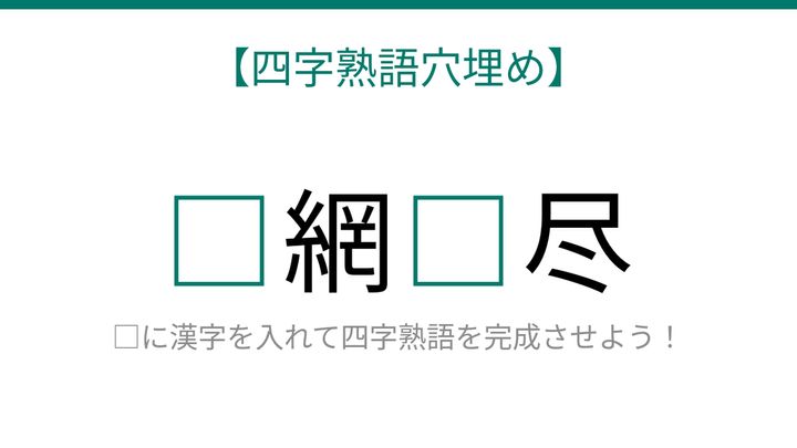 【四字熟語穴埋め】□網□尽、読めたら語彙力上級者！の問題画像