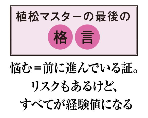植松マスターの最後の格言 悩む＝前に進んでいる証。リスクもあるけど、すべてが経験値になる