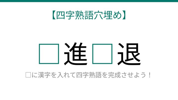 【四字熟語穴埋め】□進□退、読めたら語彙力上級者！の問題画像