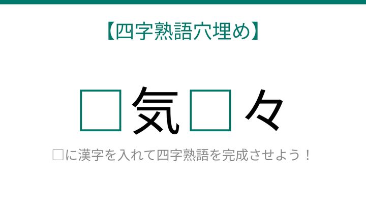 【四字熟語穴埋め】□気□々、読めたら語彙力上級者！の問題画像