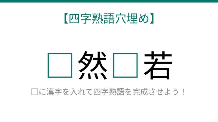 【四字熟語穴埋め】□然□若－読めたら語彙力上級者！の問題画像