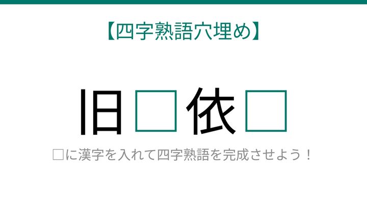 【四字熟語穴埋め】旧□依□、読めたら語彙力上級者！の問題画像