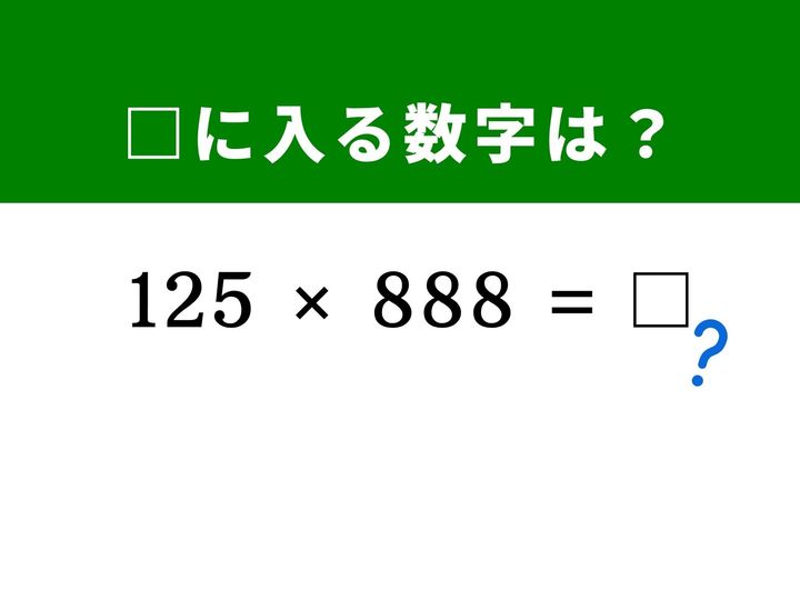 3桁同士の複雑な掛け算に見えますが、「125×8＝1,000」という有名な組み合わせを活用すれば一瞬で答えが導き出せます。筆算なしで解く爽快感を味わってみませんか？ 1分以内に正解を見つけて、脳をすっきり活性化させましょう！