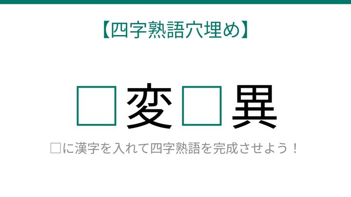 【四字熟語穴埋め】□変□異、空欄に入る漢字は？の問題画像