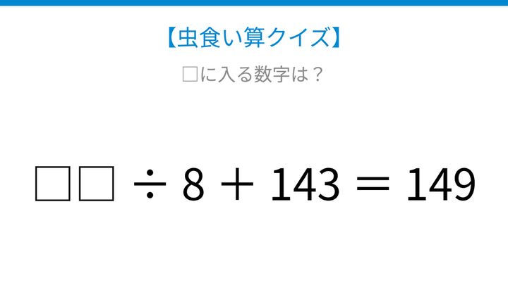 【虫食い算クイズ】□□ ÷ 8 ＋ 143 ＝ 149 論理で解ける！の問題画像
