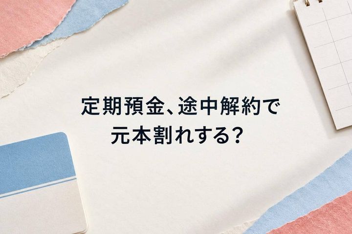 「定期預金、途中解約で元本割れする？」利息が減る場合と、注意したい例外
