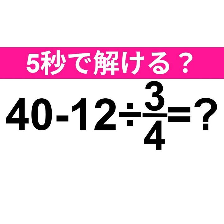 40−12÷3/4=？