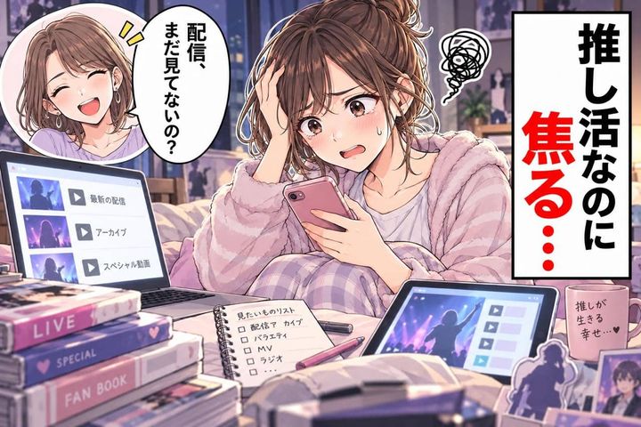 「配信、まだ見てないの？」友人のひと言に焦った私→思い切って“追いつくための推し活”をやめてみたら…