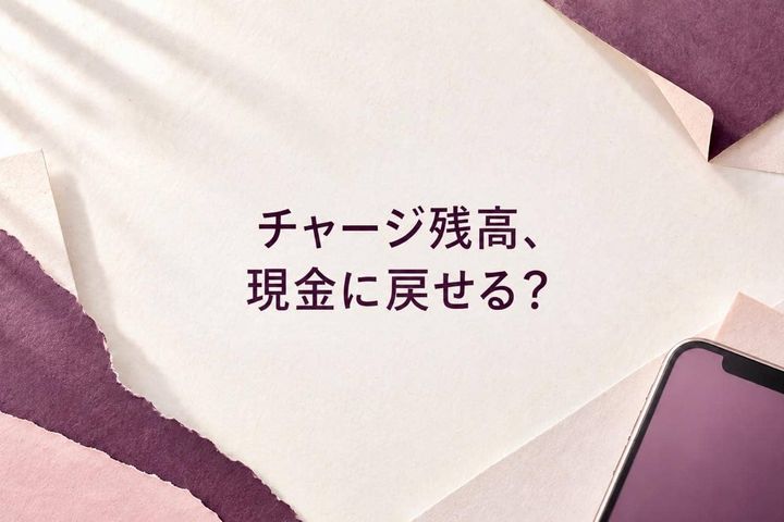 「チャージした残高、現金に戻せる？」電子マネーを使わなくなったときの３つの確認点