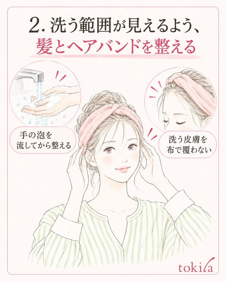 手をすすいでから髪をよけ、洗う皮膚を布で覆わない。