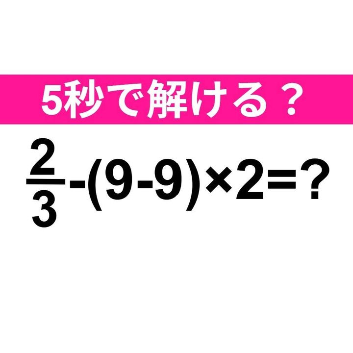 2/3−(9−9)×2=？