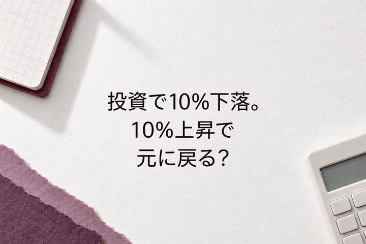 投資で10％下がったあと、10％上がれば元に戻る？知っておきたい「値動きの割合」の見方